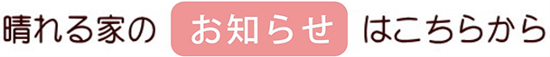 晴れる家のお知らせはこちらから