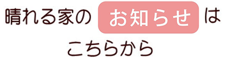 晴れる家のお知らせはこちらから